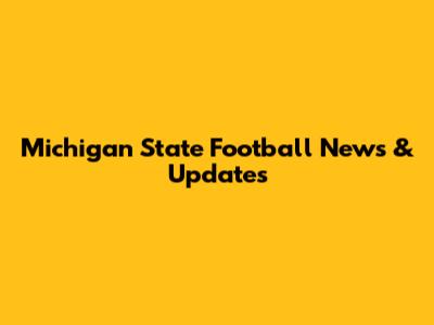 Michigan State Football News & Updates