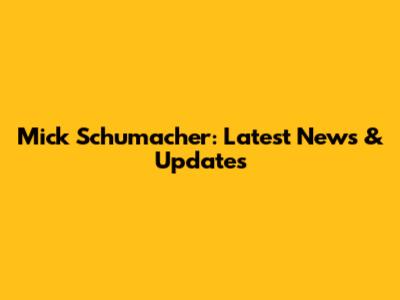 Mick Schumacher: Latest News & Updates