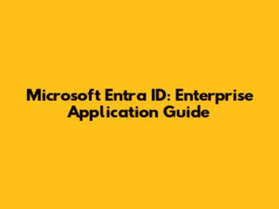 Microsoft Entra ID: Enterprise Application Guide