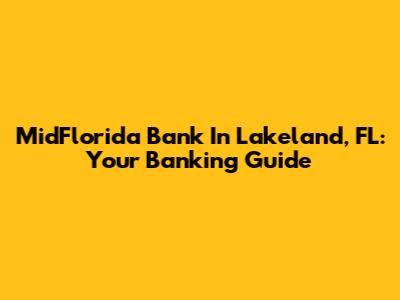 MidFlorida Bank In Lakeland, FL: Your Banking Guide