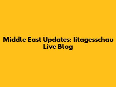 Middle East Updates: Iitagesschau Live Blog