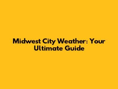 Midwest City Weather: Your Ultimate Guide