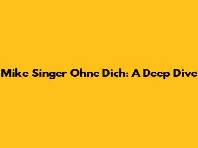 Mike Singer "Ohne Dich": A Deep Dive