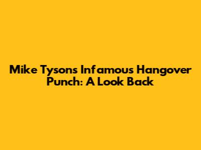 Mike Tyson's Infamous Hangover Punch: A Look Back