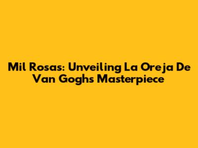 Mil Rosas: Unveiling La Oreja De Van Gogh's Masterpiece