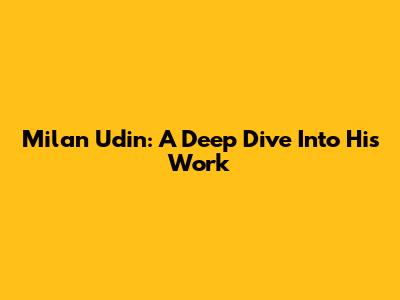 Milan Udin: A Deep Dive Into His Work