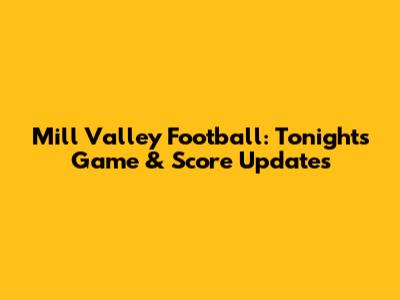 Mill Valley Football: Tonight's Game & Score Updates