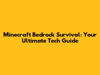 Minecraft Bedrock Survival: Your Ultimate Tech Guide