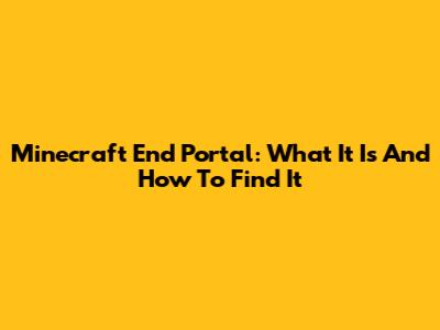 Minecraft End Portal: What It Is And How To Find It