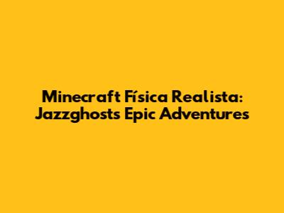 Minecraft Física Realista: Jazzghost's Epic Adventures