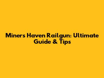 Miners Haven Railgun: Ultimate Guide & Tips