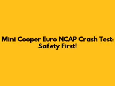 Mini Cooper Euro NCAP Crash Test: Safety First!