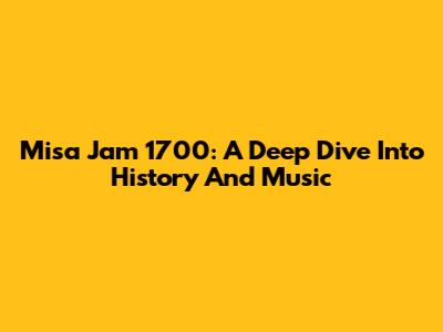 Misa Jam 1700: A Deep Dive Into History And Music