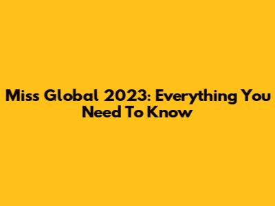 Miss Global 2023: Everything You Need To Know