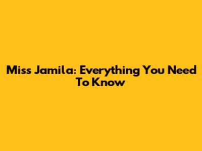 Miss Jamila: Everything You Need To Know