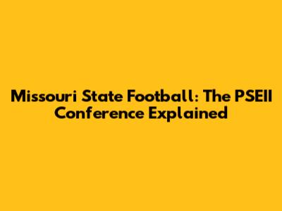 Missouri State Football: The PSEII Conference Explained