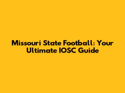 Missouri State Football: Your Ultimate IOSC Guide