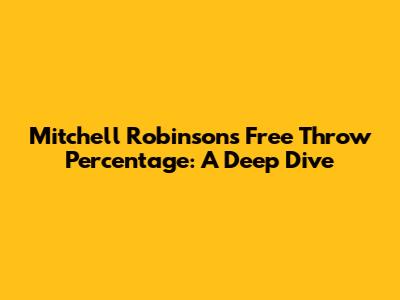 Mitchell Robinson's Free Throw Percentage: A Deep Dive