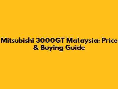 Mitsubishi 3000GT Malaysia: Price & Buying Guide