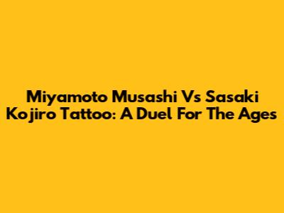 Miyamoto Musashi Vs Sasaki Kojiro Tattoo: A Duel For The Ages