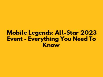 Mobile Legends: All-Star 2023 Event - Everything You Need To Know