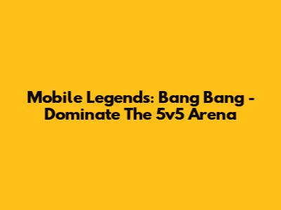 Mobile Legends: Bang Bang - Dominate The 5v5 Arena