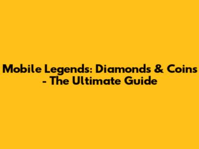 Mobile Legends: Diamonds & Coins - The Ultimate Guide