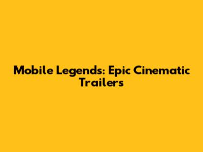 Mobile Legends: Epic Cinematic Trailers