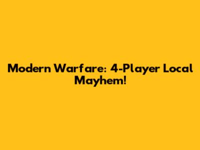 Modern Warfare: 4-Player Local Mayhem!
