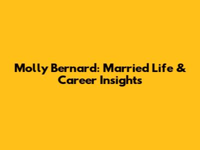 Molly Bernard: Married Life & Career Insights