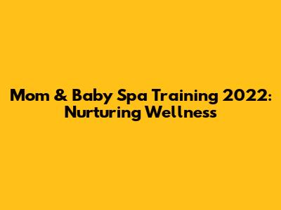 Mom & Baby Spa Training 2022: Nurturing Wellness