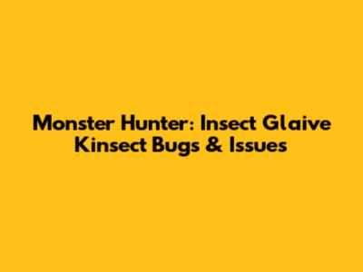 Monster Hunter: Insect Glaive Kinsect Bugs & Issues