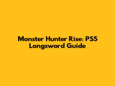 Monster Hunter Rise: PS5 Longsword Guide