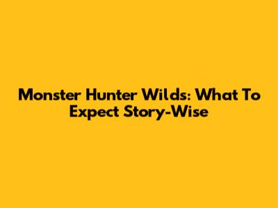 Monster Hunter Wilds: What To Expect Story-Wise
