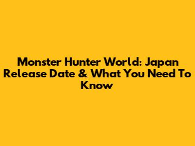 Monster Hunter World: Japan Release Date & What You Need To Know