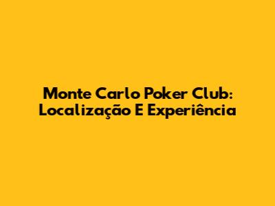 Monte Carlo Poker Club: Localização E Experiência