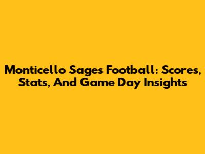Monticello Sages Football: Scores, Stats, And Game Day Insights