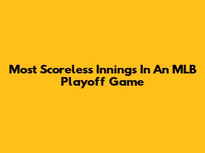 Most Scoreless Innings In An MLB Playoff Game