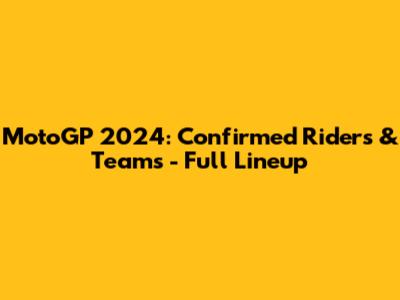 MotoGP 2024: Confirmed Riders & Teams - Full Lineup