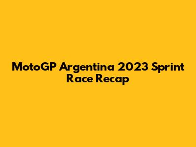 MotoGP Argentina 2023 Sprint Race Recap