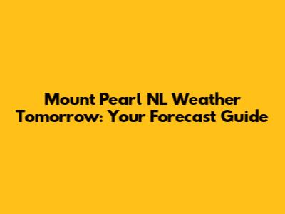 Mount Pearl NL Weather Tomorrow: Your Forecast Guide