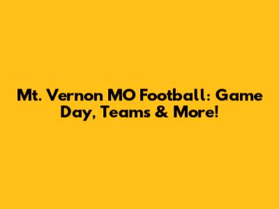Mt. Vernon MO Football: Game Day, Teams & More!