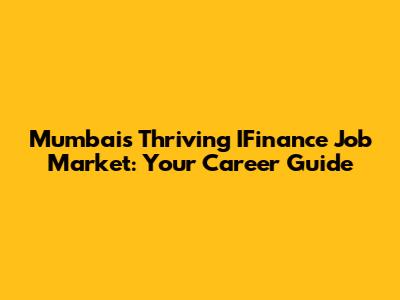 Mumbai's Thriving IFinance Job Market: Your Career Guide