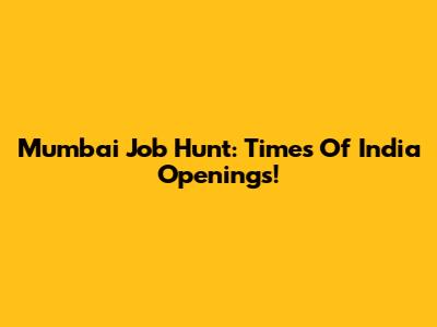 Mumbai Job Hunt: Times Of India Openings!
