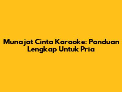 Munajat Cinta Karaoke: Panduan Lengkap Untuk Pria