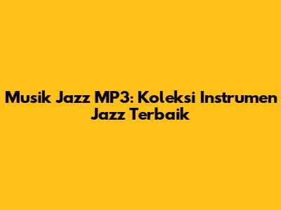 Musik Jazz MP3: Koleksi Instrumen Jazz Terbaik