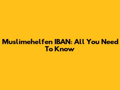 Muslimehelfen IBAN: All You Need To Know