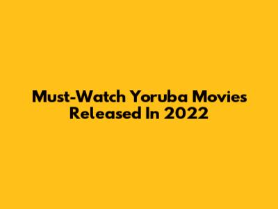 Must-Watch Yoruba Movies Released In 2022