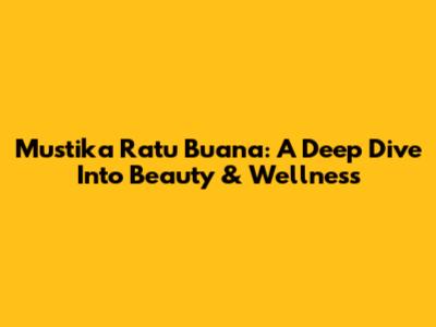 Mustika Ratu Buana: A Deep Dive Into Beauty & Wellness