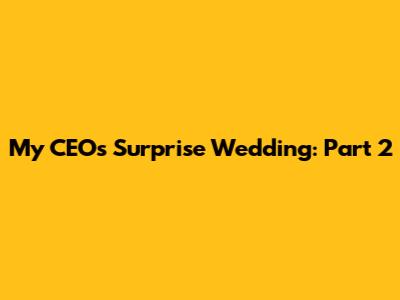 My CEO's Surprise Wedding: Part 2